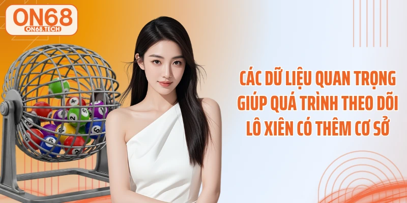 Các dữ liệu quan trọng giúp quá trình theo dõi lô xiên có thêm cơ sở