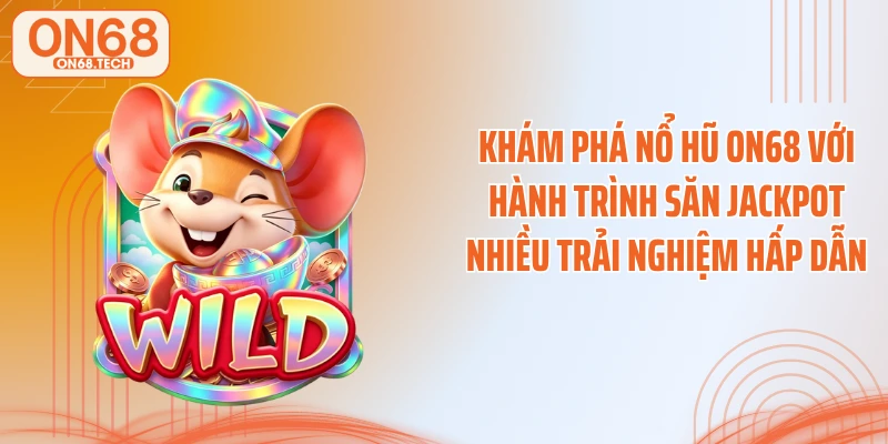 Khám phá nổ hũ ON68 với hành trình săn jackpot nhiều trải nghiệm hấp dẫn