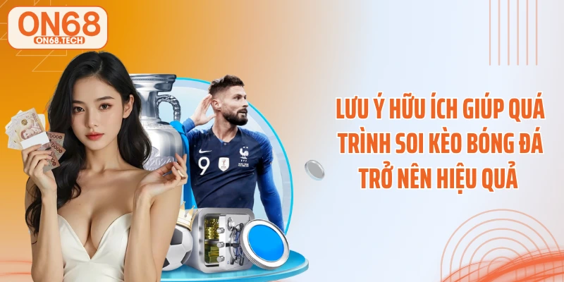 Lưu ý hữu ích giúp quá trình soi kèo bóng đá trở nên hiệu quả