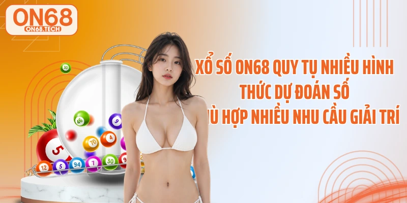 Xổ số ON68 quy tụ nhiều hình thức dự đoán số phù hợp nhiều nhu cầu giải trí